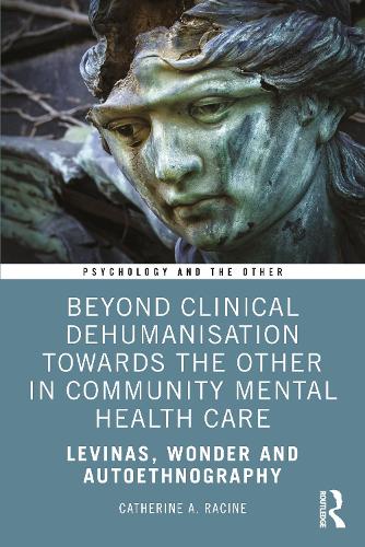 Beyond Clinical Dehumanisation towards the Other in Community Mental Health Care: Levinas, Wonder and Autoethnography - Psychology and the Other (Paperback)