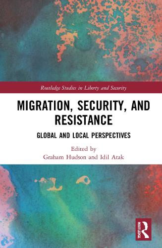 Migration, Security, and Resistance: Global and Local Perspectives - Routledge Studies in Liberty and Security (Hardback)