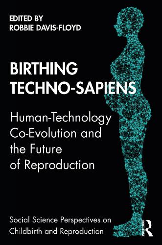 Birthing Techno-Sapiens: Human-Technology Co-Evolution and the Future of Reproduction - Social Science Perspectives on Childbirth and Reproduction (Paperback)