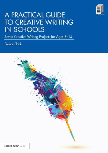 A Practical Guide to Creative Writing in Schools: Seven Creative Writing Projects for Ages 8-14 (Paperback)