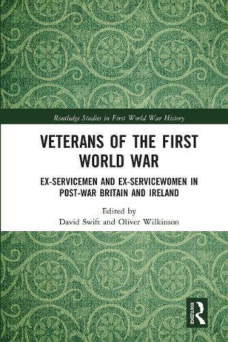 Veterans of the First World War: Ex-Servicemen and Ex-Servicewomen in Post-War Britain and Ireland - Routledge Studies in First World War History (Paperback)