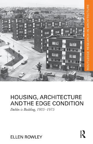 Housing, Architecture and the Edge Condition: Dublin is building, 1935 - 1975 (Paperback)