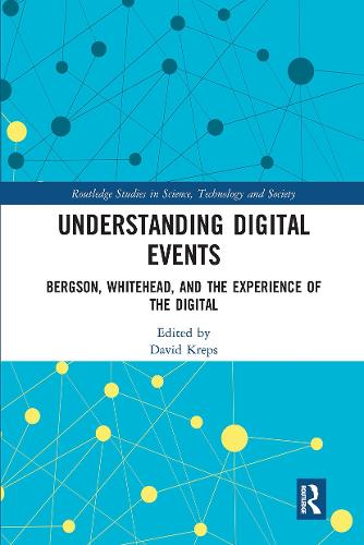 Understanding Digital Events: Bergson, Whitehead, and the Experience of the Digital - Routledge Studies in Science, Technology and Society (Paperback)