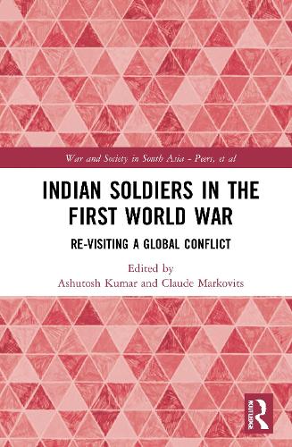 Indian Soldiers in the First World War: Re-visiting a Global Conflict - War and Society in South Asia (Hardback)