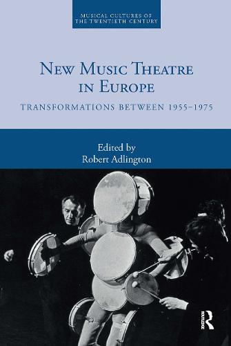 New Music Theatre in Europe: Transformations between 1955-1975 (Paperback)
