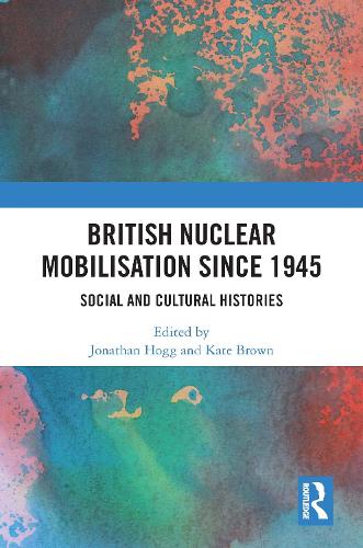 British Nuclear Mobilisation Since 1945: Social and Cultural Histories (Paperback)