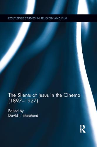 The Silents of Jesus in the Cinema (1897-1927) - Routledge Studies in Religion and Film (Paperback)