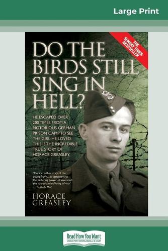 Do the Birds Still Sing in Hell ?: He Escaped over 200 times from a Notorious German Prison Camp to see the Girl he Loved. This is the Incredible Story of Horace Greasley. (16pt Large Print Edition) (Paperback)