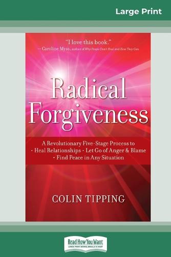 Radical Forgiveness: A Revolutionary Five-Stage Process to: Heal Relationships - Let Go of Anger and Blame - Find Peace in Any Situation (16pt Large Print Edition) (Paperback)