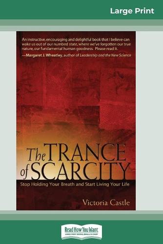The Trance of Scarcity: Stop Holding Your Breath and Start Living Your Life (16pt Large Print Edition) (Paperback)