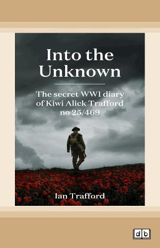 Into the Unknown: The Secret WWI Diary of Kiwi Alick Trafford No. 25/469 (Paperback)