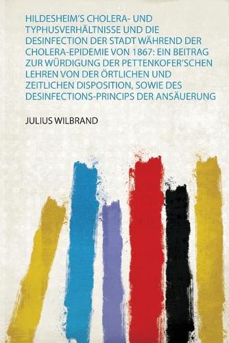 Hildesheim's Cholera- und Typhusverhältnisse und Die Desinfection Der ...