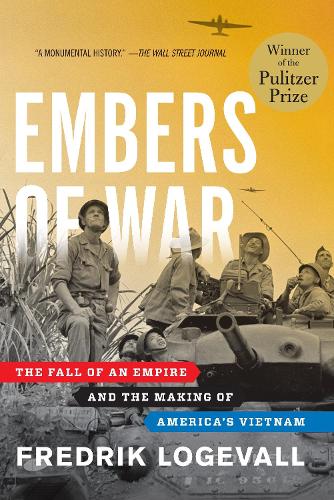 Embers of War: The Fall of an Empire and the Making of America's Vietnam (Hardback)