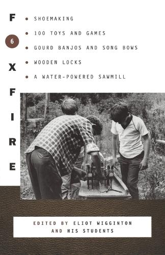 Foxfire 6: Shoemaking, 100 Toys and Games, Gourd Banjos and Song Bows, Wooden Locks, a Water-Powered Sawmill - Foxfire (Paperback) 06 (Paperback)
