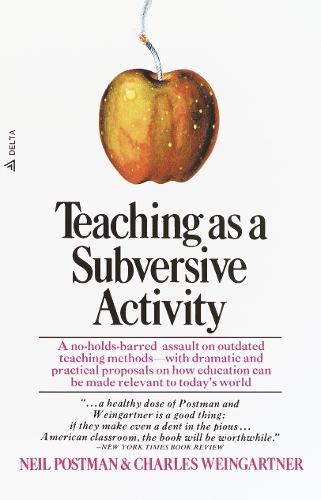 Teaching As a Subversive Activity: A No-Holds-Barred Assault on Outdated Teaching Methods-with Dramatic and Practical Proposals on How Education Can Be Made Relevant to Today's World (Paperback)