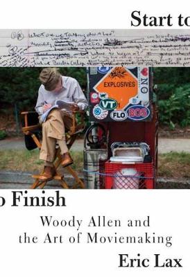 Start To Finish: Woody Allen and the Art of Moviemaking (Hardback)