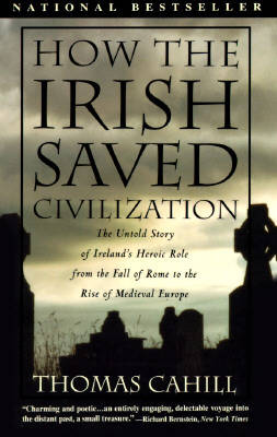 How the Irish Saved Civilisation: The Untold Story of Ireland's Heroic Role from the Fall of Rome to the Rise of Medieval Europe (Paperback)