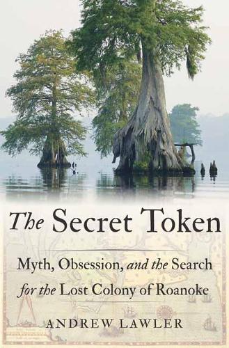 Secret Token: Myth, Obsession, and the Search for the Lost Colony of Roanoke (Hardback)