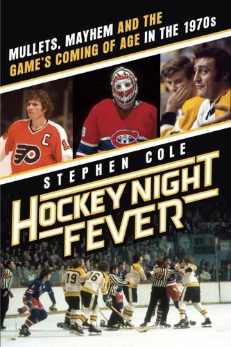 Hockey Night Fever: Mullets, Mayhem and the Game's Coming of Age in the 1970s (Hardback)