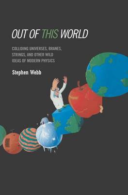 Out of this World: Colliding Universes, Branes, Strings, and Other Wild Ideas of Modern Physics (Hardback)