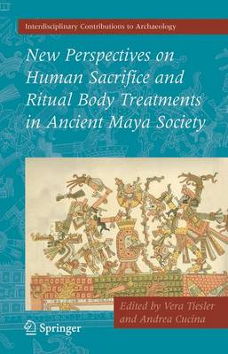 New Perspectives on Human Sacrifice and Ritual Body Treatments in Ancient Maya Society - Interdisciplinary Contributions to Archaeology (Paperback)