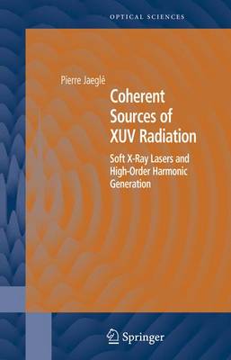 Coherent Sources of XUV Radiation: Soft X-Ray Lasers and High-Order Harmonic Generation - Springer Series in Optical Sciences 106 (Hardback)