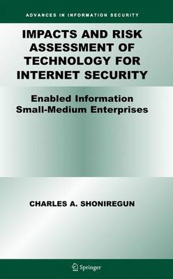 Impacts and Risk Assessment of Technology for Internet Security: Enabled Information Small-Medium Enterprises (TEISMES) - Advances in Information Security 17 (Hardback)