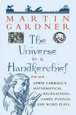 The Universe in a Handkerchief: Lewis Carroll's Mathematical Recreations, Games, Puzzles, and Word Plays (Paperback)