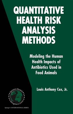 Quantitative Health Risk Analysis Methods: Modeling the Human Health Impacts of Antibiotics Used in Food Animals - International Series in Operations Research & Management Science 82 (Hardback)