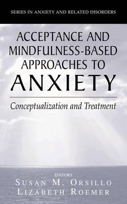 Acceptance- and Mindfulness-Based Approaches to Anxiety: Conceptualization and Treatment - Series in Anxiety and Related Disorders (Hardback)