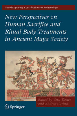 New Perspectives on Human Sacrifice and Ritual Body Treatments in Ancient Maya Society - Interdisciplinary Contributions to Archaeology (Hardback)