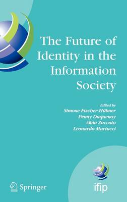 The Future of Identity in the Information Society: Proceedings of the Third IFIP WG 9.2, 9.6/11.6, 11.7/FIDIS International Summer School on the Future of Identity in the Information Society, Karlstad University, Sweden, August 4-10, 2007 - IFIP Advances in Information and Communication Technology 262 (Hardback)