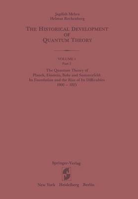 The Quantum Theory of Planck, Einstein, Bohr and Sommerfeld: Its Foundation and the Rise of Its Difficulties 1900-1925 - The Quantum Theory of Planck, Einstein, Bohr and Sommerfeld: Its Foundation and the Rise of Its Difficulties 1900-1925 1 / 2 (Paperback)