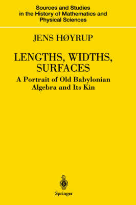 Lengths, Widths, Surfaces: A Portrait of Old Babylonian Algebra and Its Kin - Sources and Studies in the History of Mathematics and Physical Sciences (Hardback)