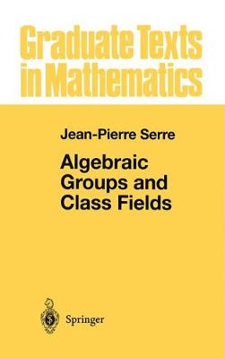 Algebraic Groups and Class Fields - Graduate Texts in Mathematics 117 (Hardback)