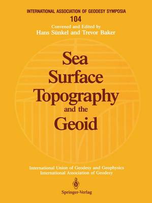 Sea Surface Topography and the Geoid: Edinburgh, Scotland, August 10-11, 1989 - International Association of Geodesy Symposia 104 (Paperback)
