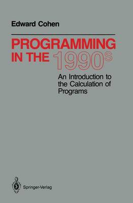 Programming in the 1990s: An Introduction to the Calculation of Programs - Monographs in Computer Science (Paperback)