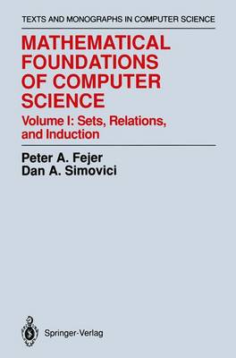 Mathematical Foundations of Computer Science: v. 1: Sets, Relations, and Induction - Monographs in Computer Science (Hardback)