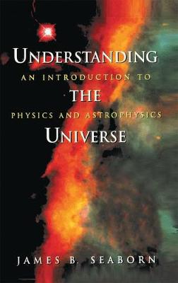 Understanding the Universe: An Introduction to Physics and Astrophysics (Hardback)