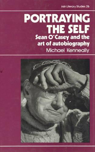 Portraying the Self: Sean O'Casey and the Art of Autobiography - Irish Literacy Studies Series 26 (Hardback)