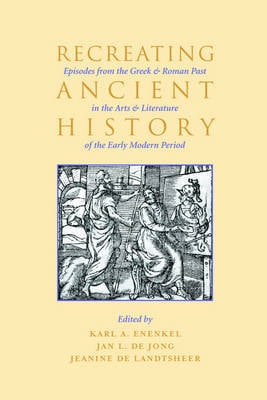 Recreating Ancient History: Episodes from the Greek and Roman Past in the Arts and Literature of the Early Modern Period (Paperback)