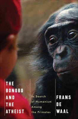 The Bonobo and the Atheist: In Search of Humanism Among the Primates (Hardback)