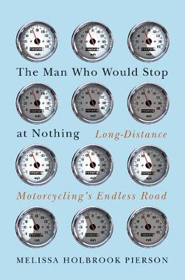 The Man Who Would Stop at Nothing: Long-Distance Motorcycling's Endless Road (Hardback)