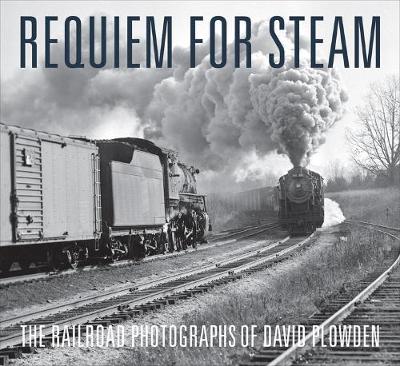 Requiem for Steam: The Railroad Photographs of David Plowden (Hardback)