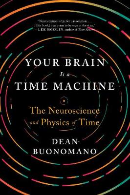 Your Brain Is a Time Machine: The Neuroscience and Physics of Time (Paperback)