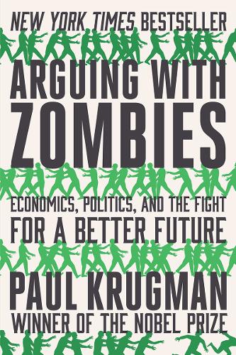 Arguing with Zombies: Economics, Politics, and the Fight for a Better Future (Paperback)