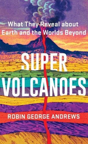 Super Volcanoes: What They Reveal about Earth and the Worlds Beyond (Hardback)