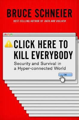 Click Here to Kill Everybody: Security and Survival in a Hyper-connected World (Hardback)