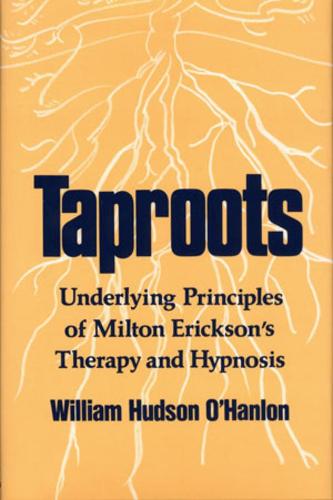 Taproots: Underlying Principles of Milton Erickson's Therapy and Hypnosis (Paperback)
