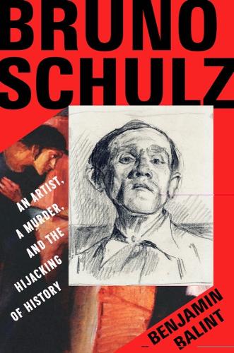 Bruno Schulz: An Artist, a Murder, and the Hijacking of History (Hardback)